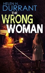 THE WRONG WOMAN an absolutely gripping crime mystery with a massive twist - Helen H. Durrant - 9781804057476