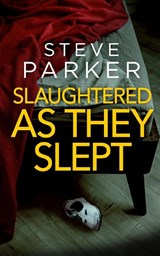 SLAUGHTERED AS THEY SLEPT an absolutely gripping killer thriller full of twists - Steve Parker - 9781804057650