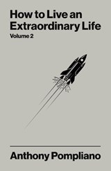 How To Live An Extraordinary Life Volume Two - Anthony Pompliano - 9781804094167