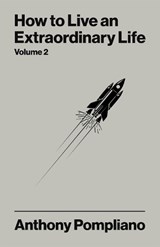How To Live An Extraordinary Life Volume Two - Anthony Pompliano - 9781804094167