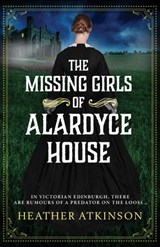 The Missing Girls of Alardyce House - Heather Atkinson - 9781804157855