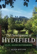 The Development of Hydefield, Uley, Gloucestershire - Alan Sutton - 9781804200001