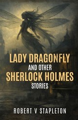 Lady Dragonfly and other Sherlock Holmes Stories - Robert V Stapleton - 9781804247556