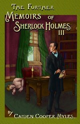 The Further Memoirs of Sherlock Holmes - III - Caiden Cooper Myles - 9781804248140