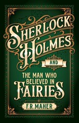 Sherlock Holmes and The Man Who Believed in Fairies - F R Maher - 9781804248447