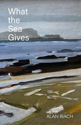 What the Sea Gives - Alan Riach - 9781804253878