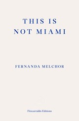 This is Not Miami - Fernanda Melchor - 9781804270189