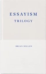 Essayism Trilogy (Fitzcarraldo The First Decade Collection) - Brian Dillon - 9781804271315