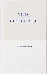 This Little Art (Fitzcarraldo The First Decade Collection) - Kate Briggs - 9781804271322