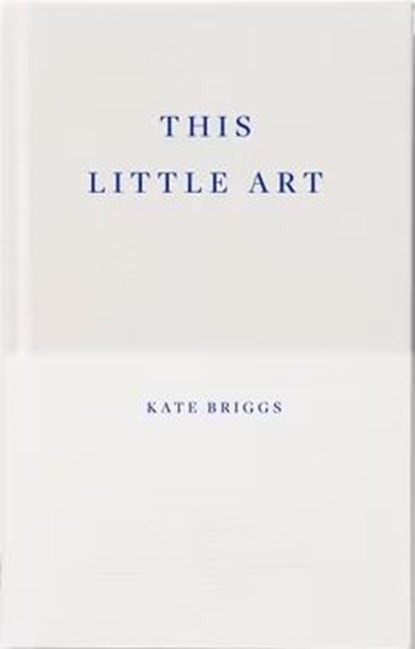 This Little Art (Fitzcarraldo The First Decade Collection), Kate Briggs - Gebonden met stofomslag - 9781804271322