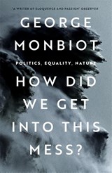 How Did We Get Into This Mess? | George Monbiot | 