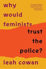 Why Would Feminists Trust the Police? - Leah Cowan - 9781804293034