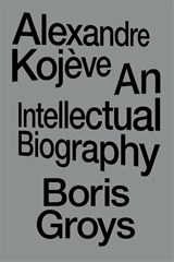 Alexandre Kojeve - Boris Groys - 9781804296820