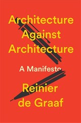 Architecture Against Architecture - Reinier De Graaf - 9781804299036