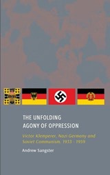 The Unfolding Agony of Oppression: Victor Klemperer, Nazi Germany and Soviet Communism, 1933 - 1959 - Andrew Sangster - 9781804412848