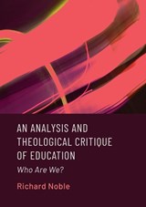 An Analysis and Theological Critique of Education - Richard Noble - 9781804412923