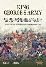 King George's Army: British Regiments and the Men Who Led Them 1793-1815 - Steve Brown - 9781804516768
