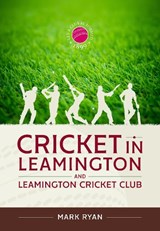 Cricket in Leamington and Leamington Cricket Club - Mark Ryan - 9781804517482