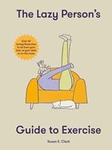The Lazy Person's Guide to Exercise - Susan Elizabeth Clark - 9781804530085