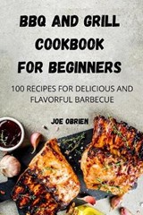 BBQ and Grill Cookbook for Beginners - Joe Obrien - 9781804650530