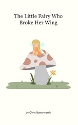 The Little Fairy Who Broke Her Wing - Chris Butterworth - 9781804673089