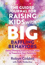 The Guided Journal for Raising Kids with Big, Baffling Behaviors - Robyn Gobbel - 9781805018193