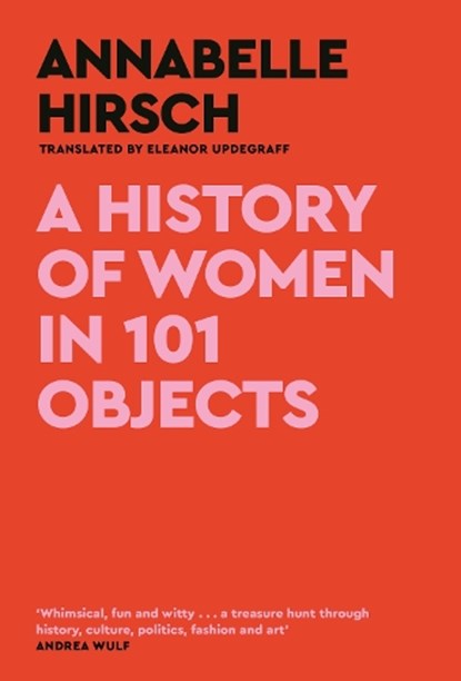 A History of Women in 101 Objects, Annabelle Hirsch - Gebonden - 9781805300878