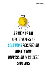 A study of the effectiveness of solutions focused on anxiety and depression in college students - Seema Gupta - 9781805455066
