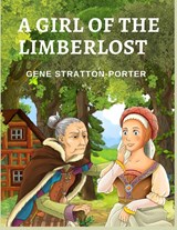 A Girl of the Limberlost - Gene Stratton-Porter - 9781805470960
