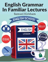 English Grammar In Familiar Lectures - Samuel Kirkham - 9781805473602