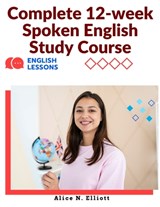 Complete 12-week Spoken English Study Course - Alice N. Elliott - 9781805474258