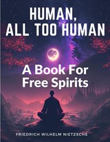 Human, All Too Human - Friedrich Wilhelm Nietzsche - 9781805474418