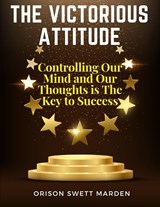 The Victorious Attitude - Orison Swett Marden - 9781805474623