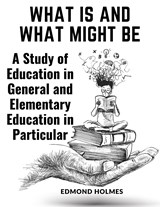 What Is and What Might Be - Edmond Holmes - 9781805475088