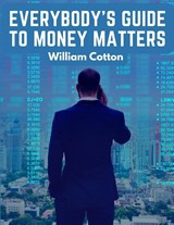 Everybody's Guide to Money Matters - William Cotton - 9781805475170