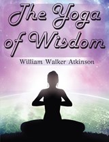 The Yoga of Wisdom - William Walker - 9781805476290