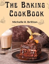 The Baking CookBook - Michelle R. Britton - 9781805476559