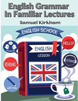 English Grammar In Familiar Lectures - Samuel Kirkham - 9781805476979