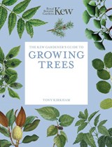 The Kew Gardener's Guide to Growing Trees - Royal Botanic Gardens Kew ; Tony Kirkham - 9781805700371