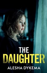 The Daughter: A totally addictive psychological thriller with a shocking final twist - Alesha Dykema - 9781805734321