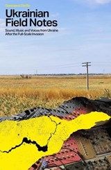 Ukranian Field Notes: Sound, Music and Voices from Ukraine After the Full-Scale Invasion - Gianmarco Del Re - 9781805780090