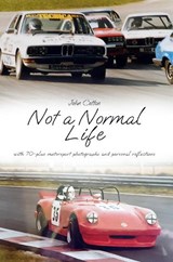 Not a Normal Life – with 70-plus motorsport photographs and personal reflections - John Cotton - 9781805881513