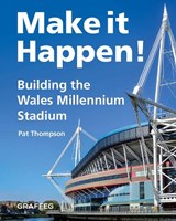 Make it Happen! Building the Wales Millennium Stadium - Pat Thompson - 9781805952206