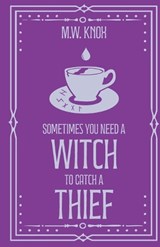Sometimes You Need a Witch to Catch a Thief - M W Knox - 9781806054398