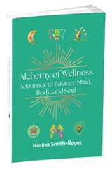 Alchemy of Wellness: A Journey to Balance Mind, Body, and Soul - Karina Smith-Reyes - 9781806057436