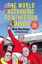 The World of Football According to Athletico Mince - Bob Mortimer & Andy Dawson - 9781806175437