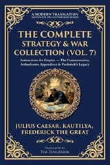 The Complete Strategy & War Collection (Vol. 7) - Julius Caesar ; Kautilya Chanakya ; Frederick The Great - 9781806294367