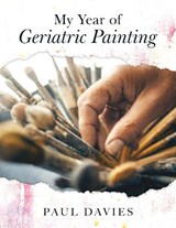 My Year of Geriatric Painting - Paul Davies - 9781806344086