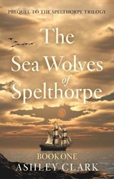 The Sea Wolves of Spelthorpe - Ashley Clark - 9781806344826