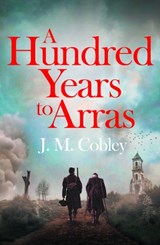 A Hundred Years to Arras - J. M. Cobley - 9781806770229